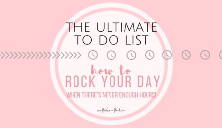 The Ultimate To Do List!  How to ROCK your day when there’s never enough hours